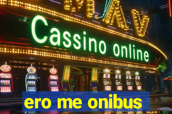 ero me onibus