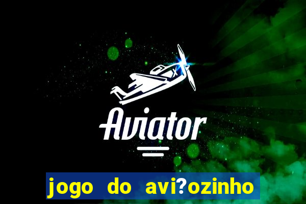 jogo do avi?ozinho que dá dinheiro