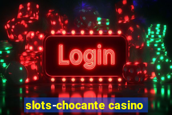 slots-chocante casino