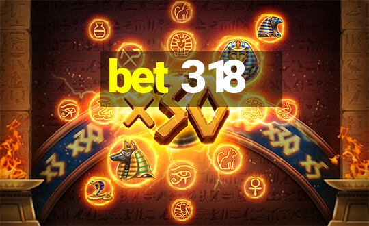 bet 318