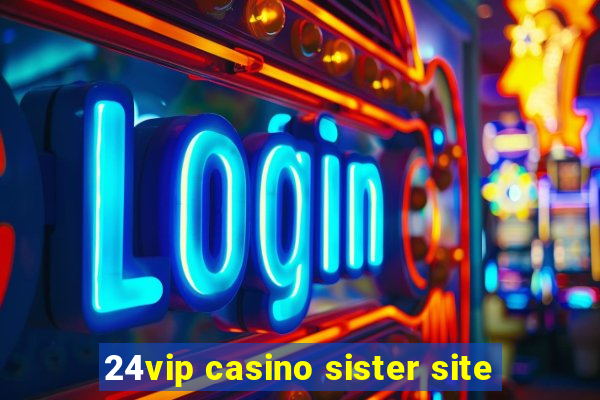 24vip casino sister site