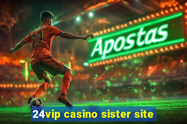 24vip casino sister site