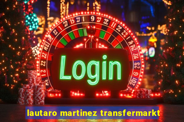 lautaro martinez transfermarkt