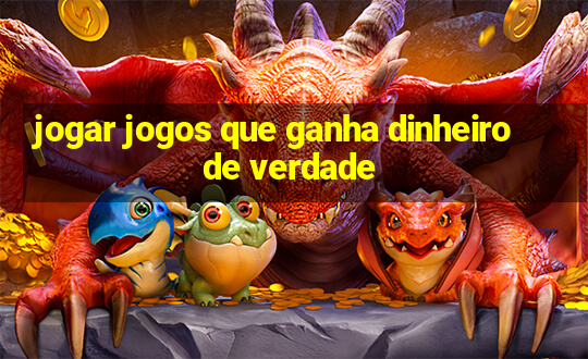 jogar jogos que ganha dinheiro de verdade