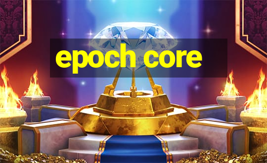 epoch core