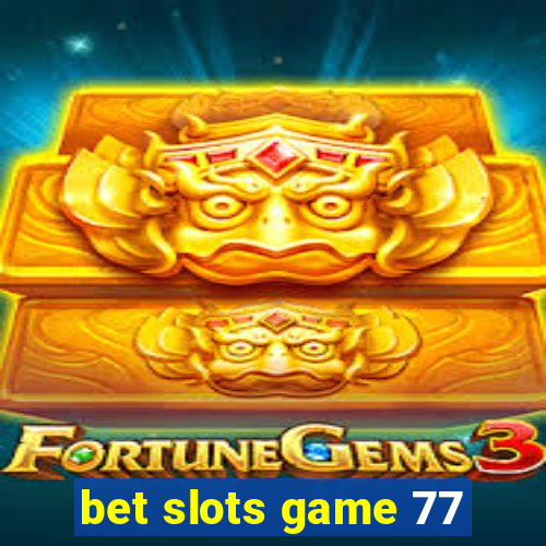 bet slots game 77