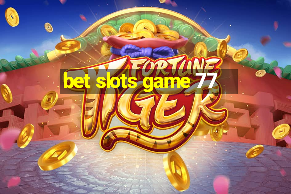 bet slots game 77