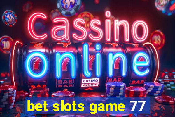 bet slots game 77