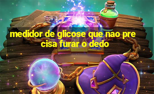 medidor de glicose que nao precisa furar o dedo