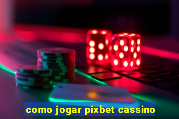 como jogar pixbet cassino