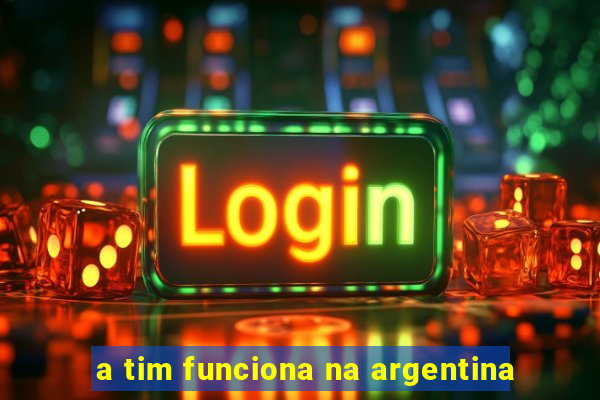 a tim funciona na argentina