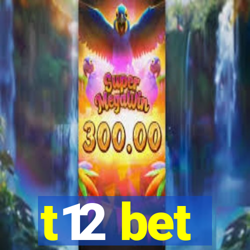 t12 bet