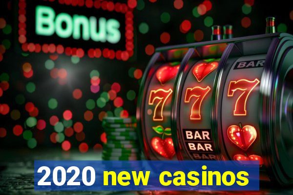 2020 new casinos