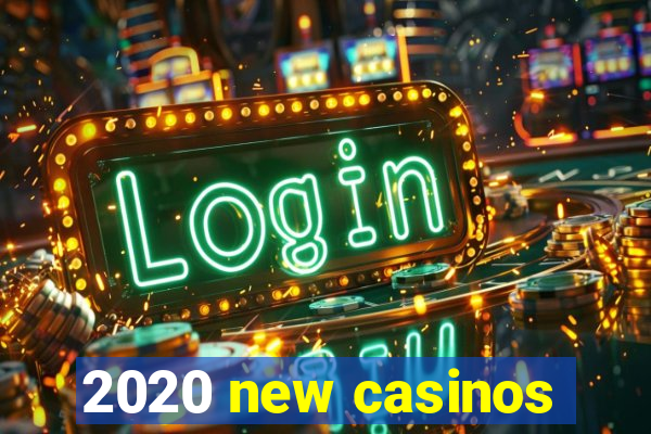 2020 new casinos