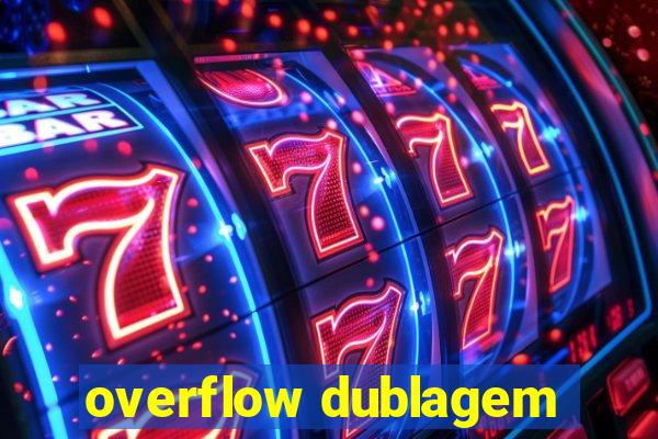 overflow dublagem