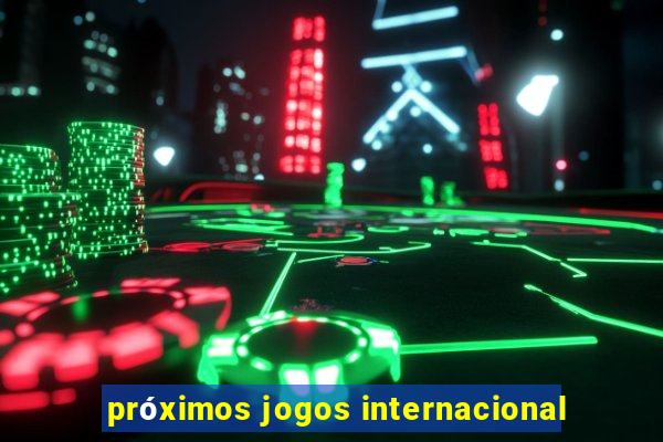 próximos jogos internacional