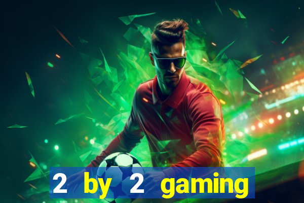 2 by 2 gaming online casinos