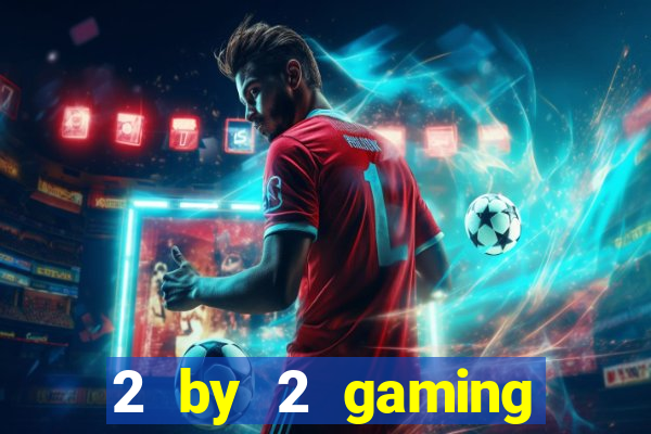 2 by 2 gaming online casinos