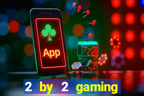 2 by 2 gaming online casinos