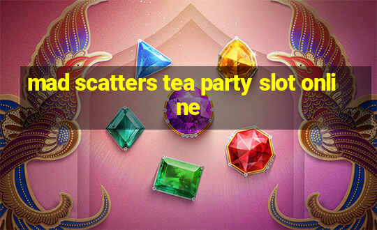 mad scatters tea party slot online