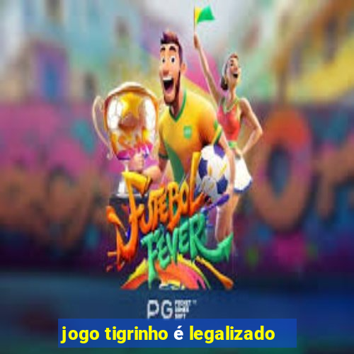 jogo tigrinho é legalizado