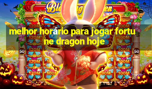 melhor horário para jogar fortune dragon hoje