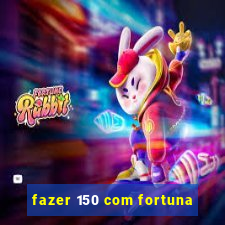 fazer 150 com fortuna