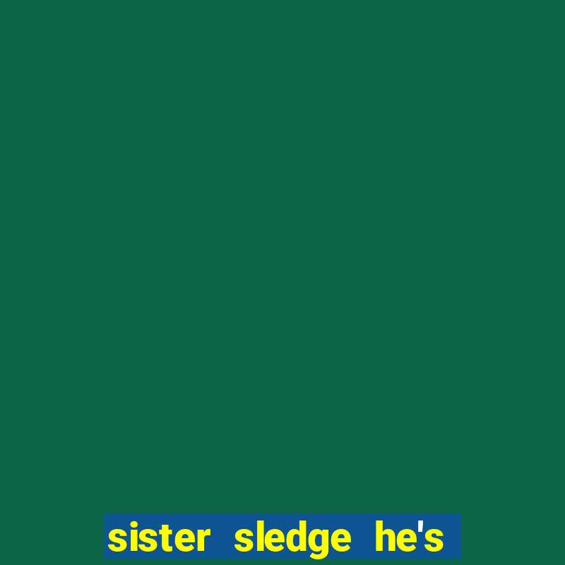 sister sledge he's the greatest dancer