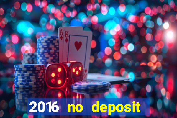 2016 no deposit casino bonus