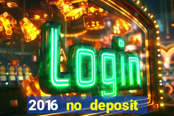 2016 no deposit casino bonus