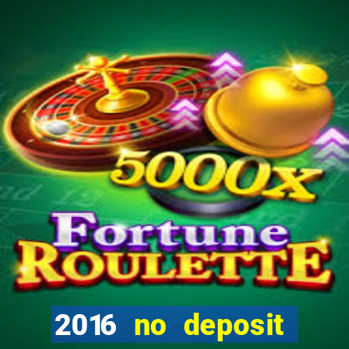 2016 no deposit casino bonus