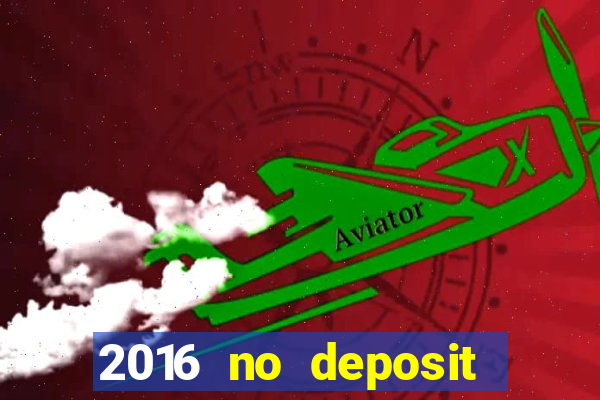 2016 no deposit casino bonus