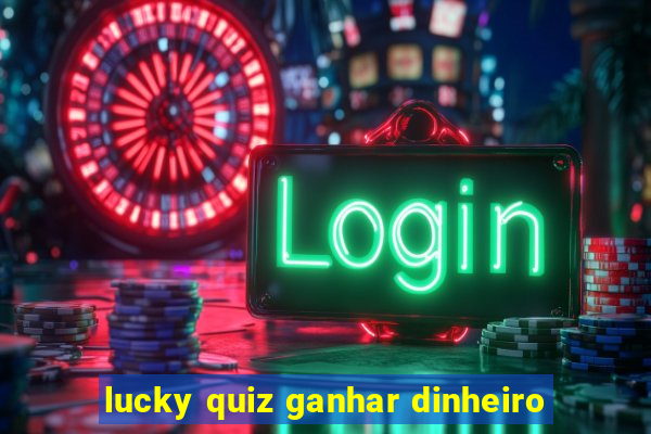 lucky quiz ganhar dinheiro