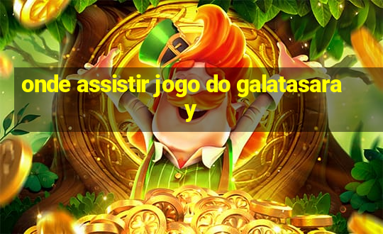 onde assistir jogo do galatasaray