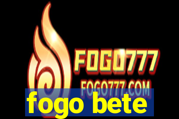 fogo bete