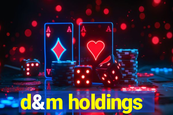 d&m holdings