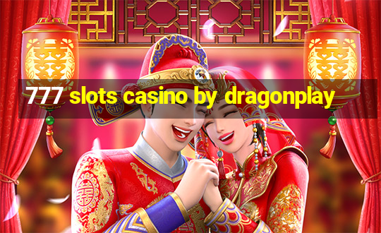 777 slots casino by dragonplay