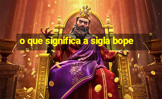 o que significa a sigla bope