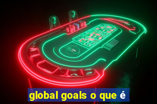 global goals o que é