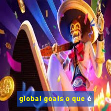 global goals o que é