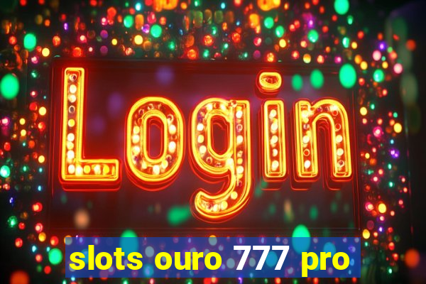 slots ouro 777 pro