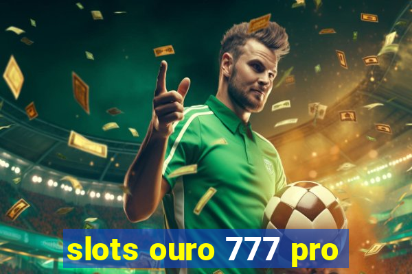 slots ouro 777 pro