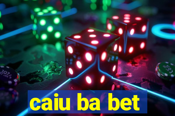 caiu ba bet