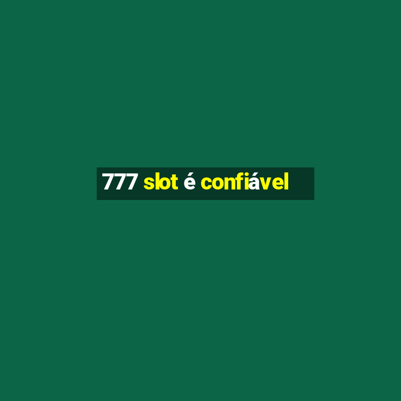 777 slot é confiável