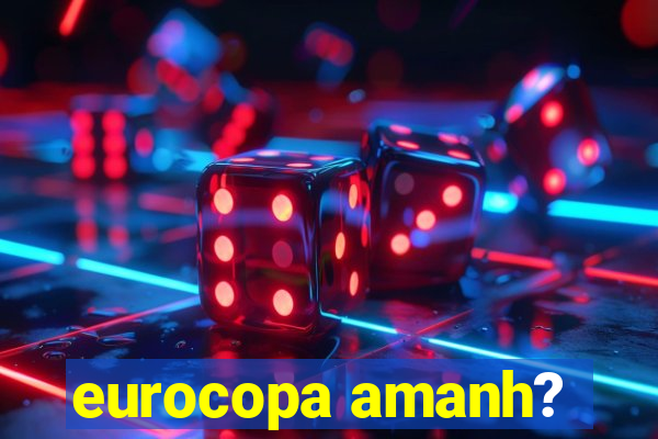 eurocopa amanh?