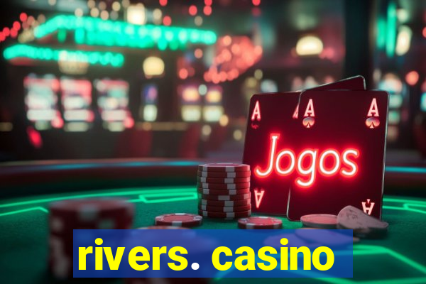 rivers. casino