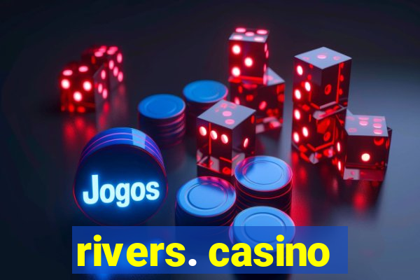 rivers. casino