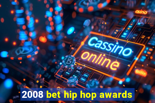 2008 bet hip hop awards