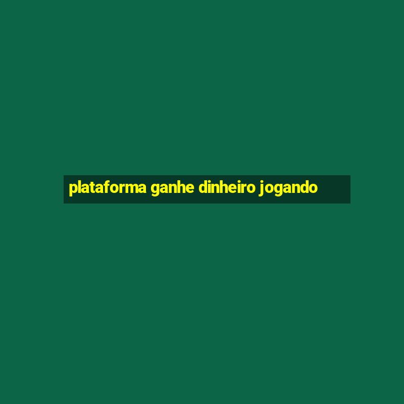 plataforma ganhe dinheiro jogando