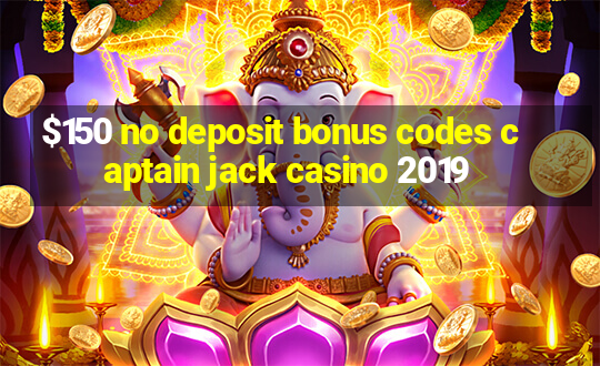 $150 no deposit bonus codes captain jack casino 2019